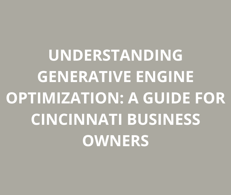 Understanding Generative Engine Optimization: A Guide for Cincinnati Business Owners